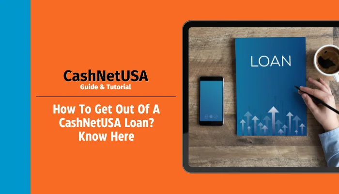 How To Get Out Of A CashNetUSA Loan? Know Here